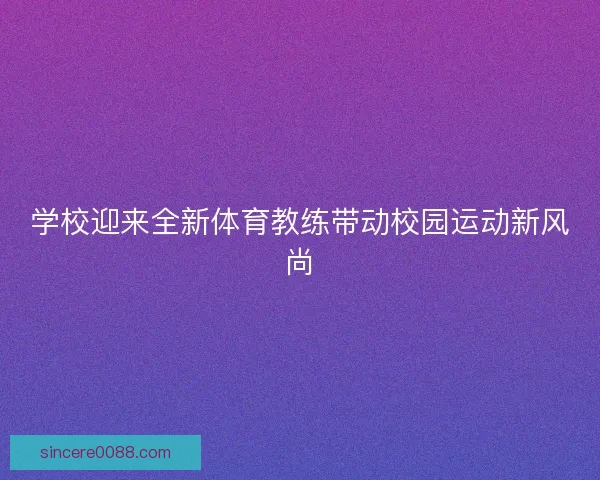 学校迎来全新体育教练带动校园运动新风尚